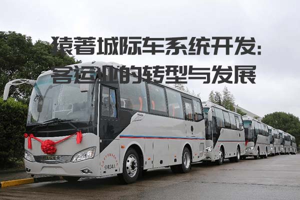猿著城際車系統(tǒng)開發(fā)丨客運(yùn)業(yè)的轉(zhuǎn)型與發(fā)展_客運(yùn)系統(tǒng)開發(fā)_城際車系統(tǒng)開發(fā)_客運(yùn)軟件開發(fā)_城際車小程序開發(fā)
