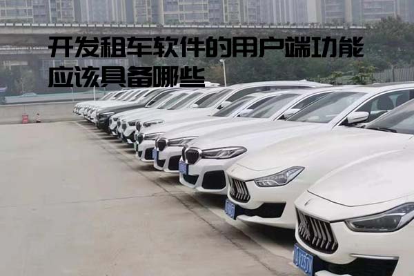 開發租車軟件的用戶端功能應該具備哪些_租車軟件定制_租車軟件開發_租車軟件定制